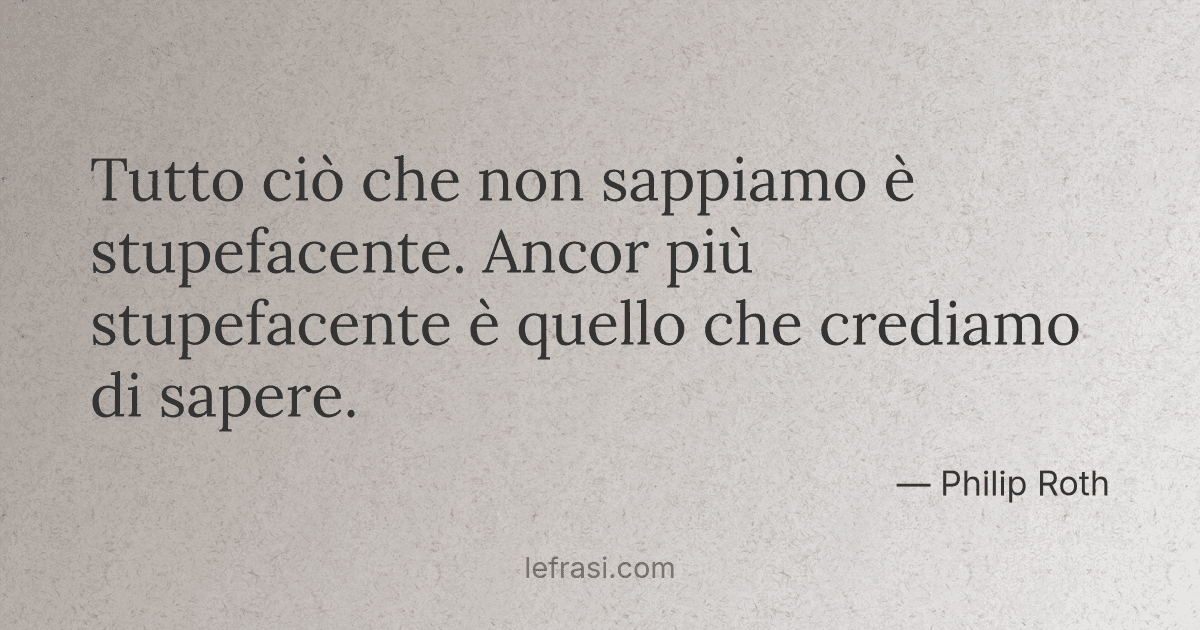 Tutto Cio Che Non Sappiamo E Stupefacente Ancor Piu S