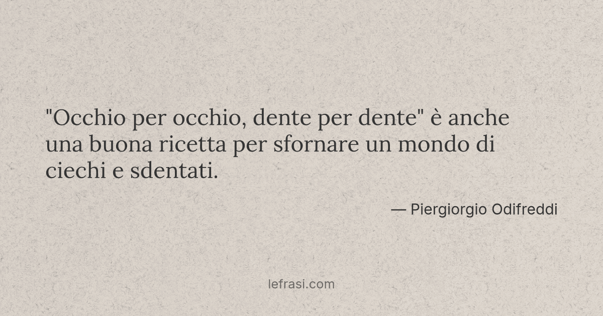 Occhio Per Occhio Dente Per Dente E Anche Una Buona R