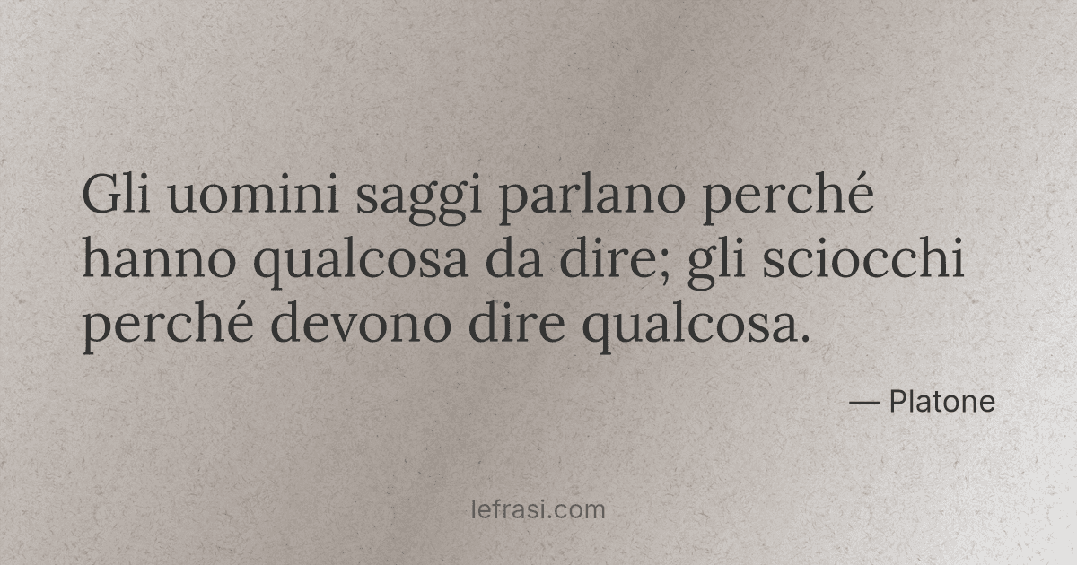 Gli Uomini Saggi Parlano Perche Hanno Qualcosa Da Dire