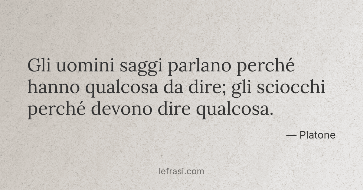 Gli Uomini Saggi Parlano Perche Hanno Qualcosa Da Dire