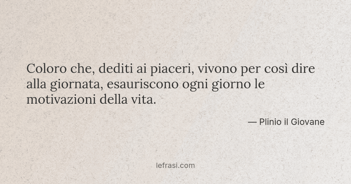 Coloro Che Dediti Ai Piaceri Vivono Per Cosi Dire Alla
