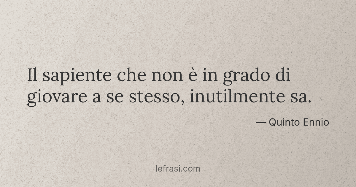 Il sapiente che non è in grado di giovare a se stesso, i...
