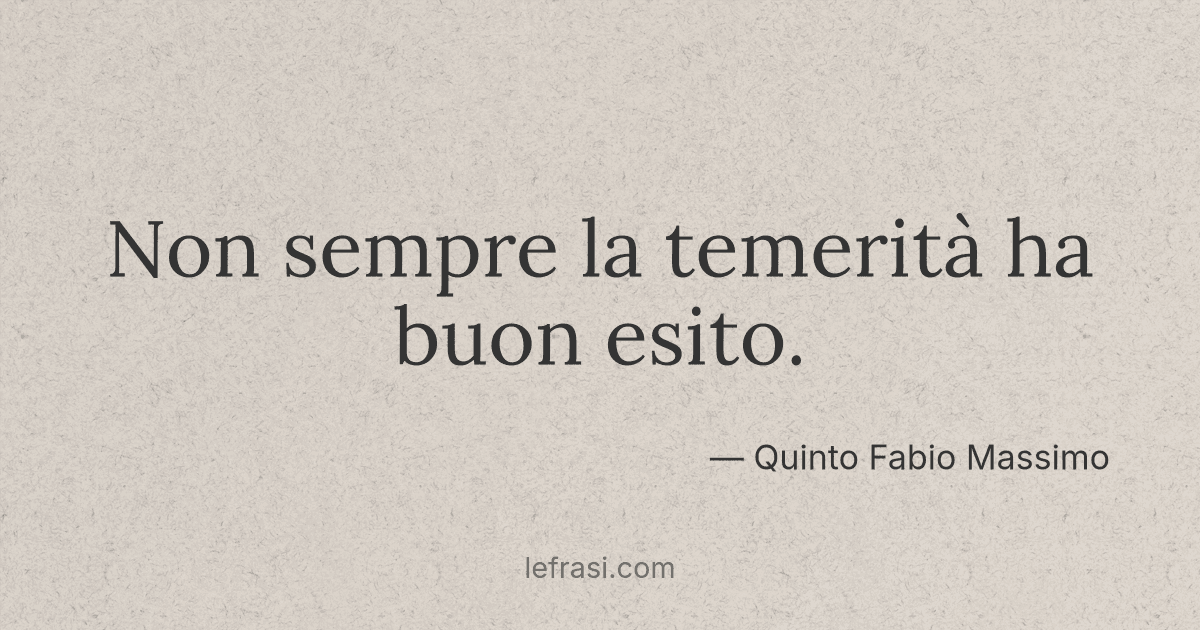 Non sempre la temerità ha buon esito....