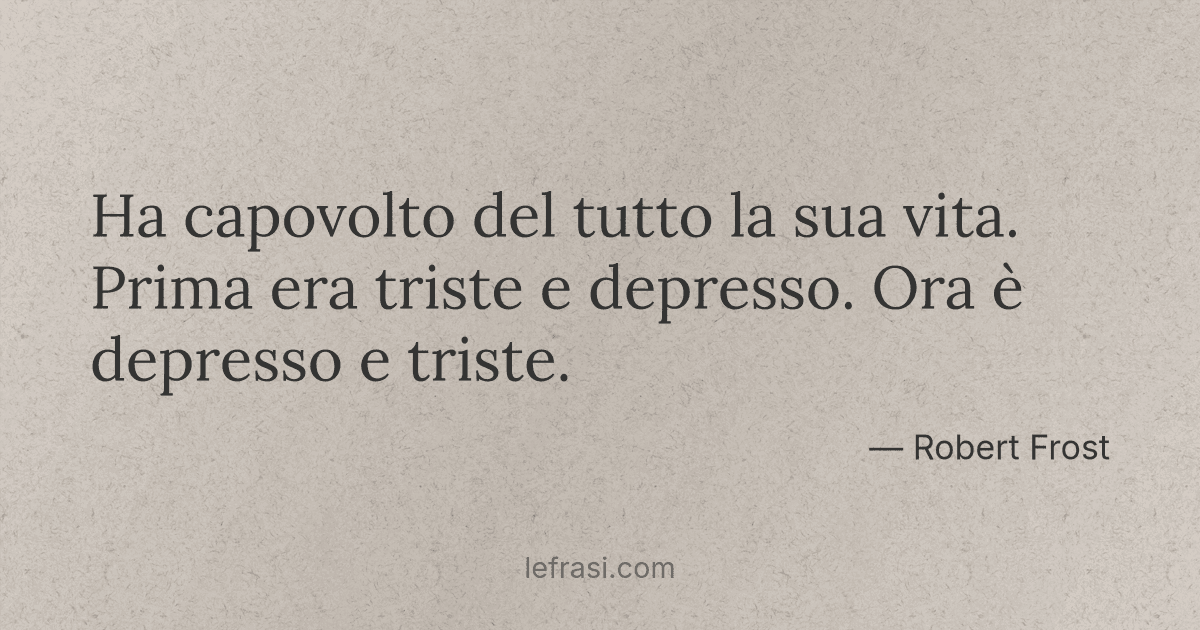 Ha Capovolto Del Tutto La Sua Vita Prima Era Triste E De