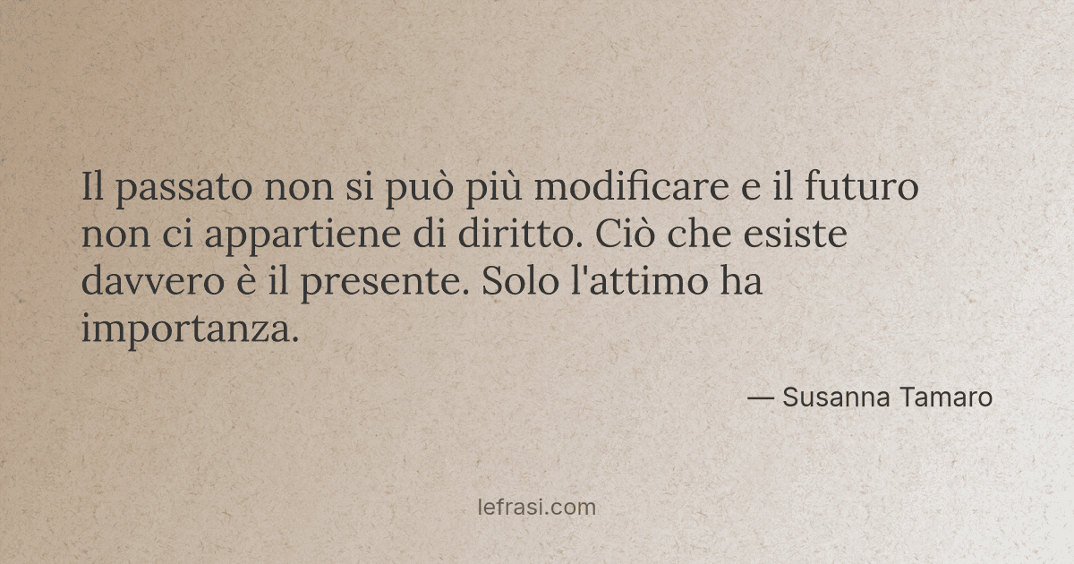 Il Passato Non Si Puo Piu Modificare E Il Futuro Non Ci