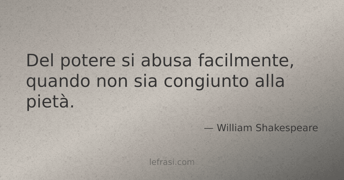 Del potere si abusa facilmente, quando non sia congiunto