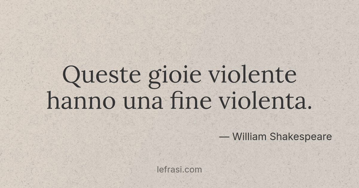 Queste gioie violente hanno una fine violenta....