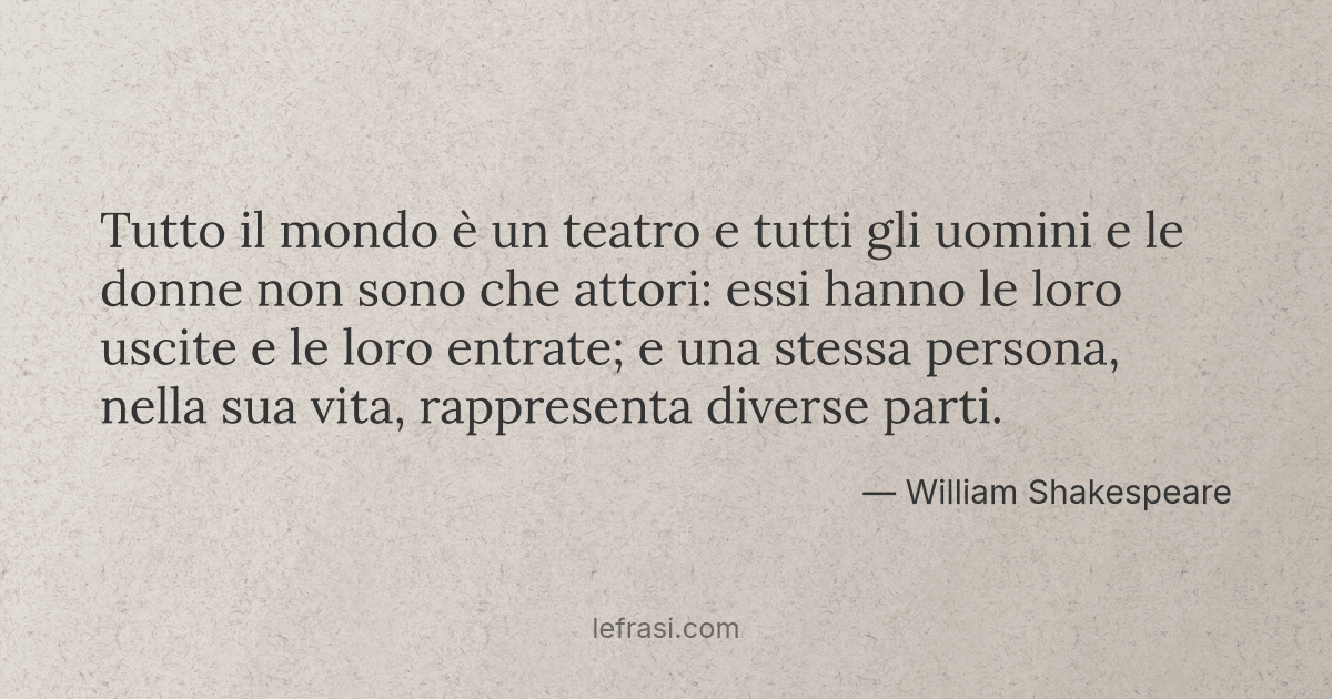 Tutto Il Mondo E Un Teatro E Tutti Gli Uomini E Le Donne
